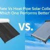 Flat Plate Vs Heat Pipe Solar Collectors: Which One Performs Better?